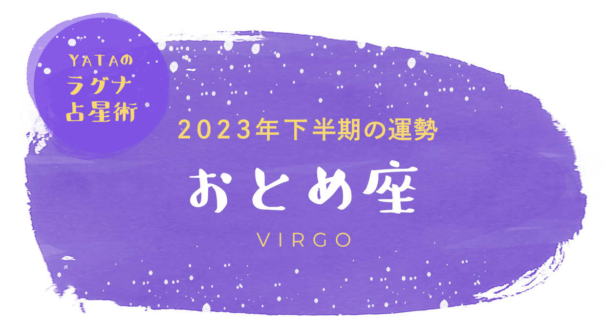 YATAのラグナ占星術 2023年下半期の運勢 おとめ座