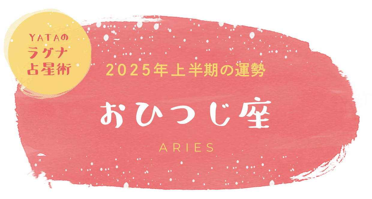 YATAのラグナ占星術 2025年上半期の運勢 おひつじ座