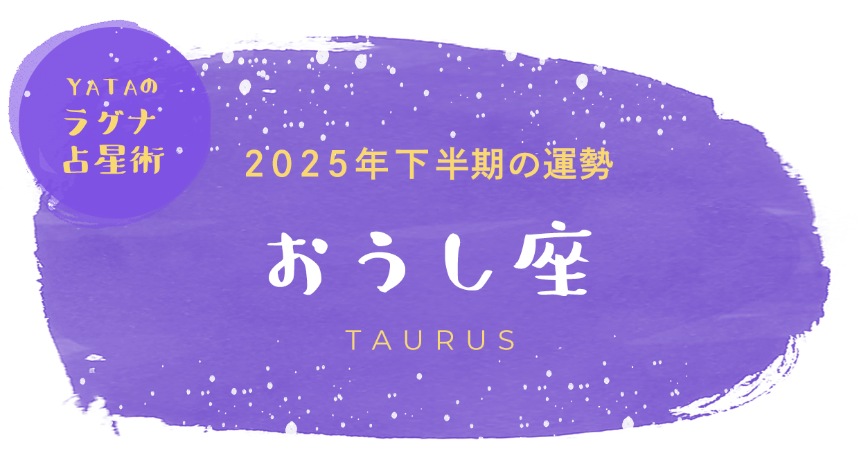 YATAのラグナ占星術 2025年下半期の運勢 おうし座